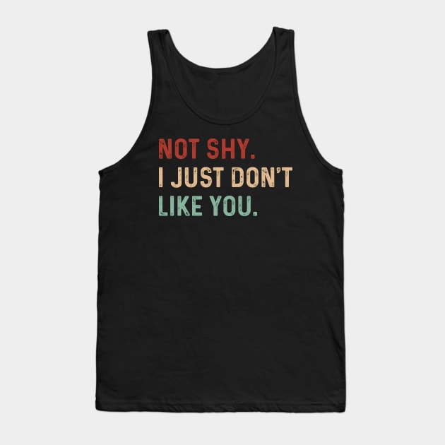 Vintage Not shy. I just don't like you. Introverts Funny Tank Top by TeeTypo